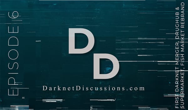 Darknet Discussions E6 - First Darknet Merger, DrugHub & SuperMarket, CodeIsLaw, Fish Market Rebrand