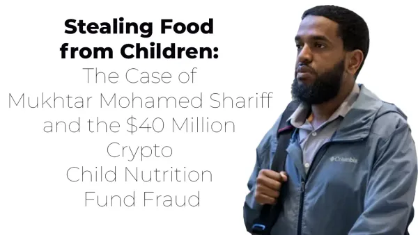 Stealing Food from Children: The Case of Mukhtar Mohamed Shariff and the $40 Million Crypto Child Nutrition Fund Fraud